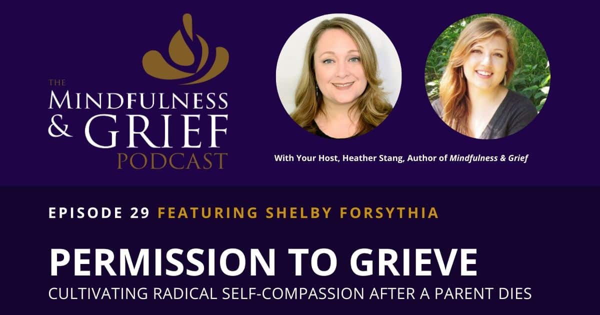 Permission To Grieve with Shelby Forsythia: Mindfulness & Grief Podcast #29